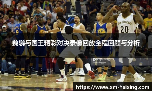 鹈鹕与国王精彩对决录像回放全程回顾与分析